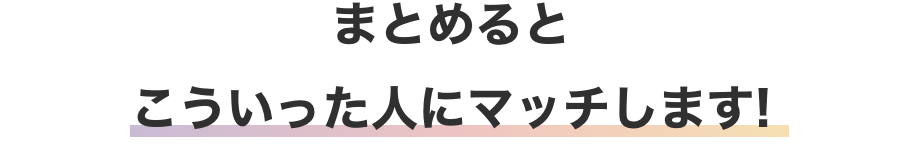 まとめるとこういった人にマッチします!
